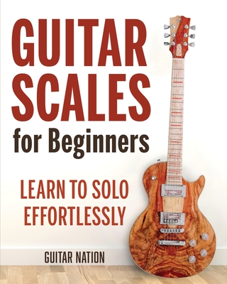 Guitar Scales for Beginners: Learn to Solo Effortlessly - Guitar Nation
