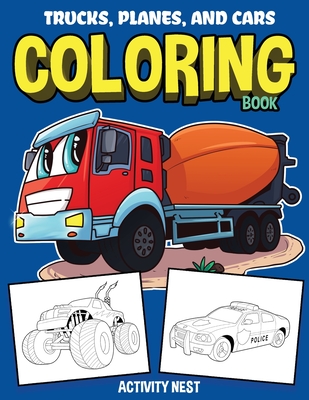 Trucks, Planes, and Cars Coloring Book: Activity Book for Toddlers, Preschoolers, Boys, Girls & Kids Ages 2-4, 4-6, 6-8 - Activity Nest