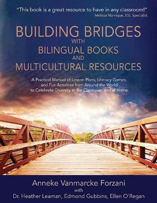 Building Bridges with Bilingual Books and Multicultural Resources: A Practical Manual of Lesson Plans, Literacy Games, and Fun Activities from Around - Anneke Vanmarcke Forzani