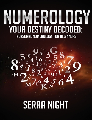 Numerology: Your Destiny Decoded: Personal Numerology For Beginners - Serra Night