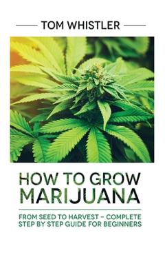 Poza produsului Marijuana: How to Grow Marijuana: From Seed to Harvest - Complete Step by Step Guide for Beginners - Tom Whistler