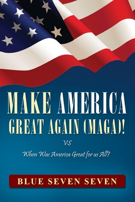 Make America Great Again (Maga)!: VS When Was America Great For Us All? - Blue Seven Seven