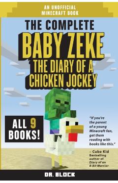 The Complete Baby Zeke: The Diary of a Chicken Jockey, Books 1 to 9 (an unofficial Minecraft book) - Block