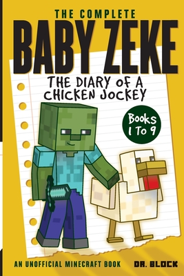 The Complete Baby Zeke: The Diary of a Chicken Jockey, Books 1 to 9 (an unofficial Minecraft book) - Block