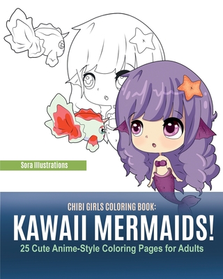 Chibi Girls Coloring Book: Kawaii Mermaids! 25 Cute Anime-Style Coloring Pages for Adults - Sora Illustrations