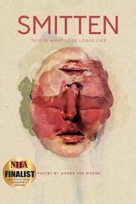 SMITTEN This Is What Love Looks Like: Poetry by Women for Women An Anthology - Candice L. Daquin