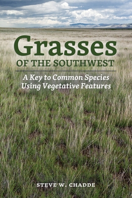 Grasses of the Southwest: A Key to Common Species Using Vegetative Features - Steve W. Chadde