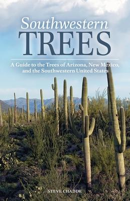 Southwestern Trees: A Guide to the Trees of Arizona, New Mexico, and the Southwestern United States - Steve W. Chadde