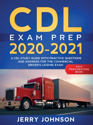 CDL Exam Prep 2020-2021: A CDL Study Guide with Practice Questions and Answers for the Commercial Driver's License Exam (Test Preparation Book) - Jerry Johnson