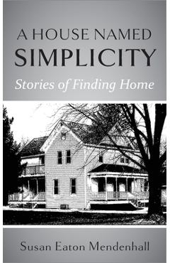 Coperta cărții 'A House Named Simplicity: Stories of Finding Home - Susan Eaton Mendenhall'