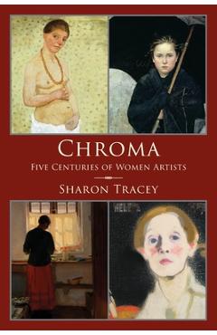 Poza produsului Chroma: Five Centuries of Women Artists - Sharon Tracey