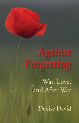 Against Forgetting: War, Love, and After War - Denise David