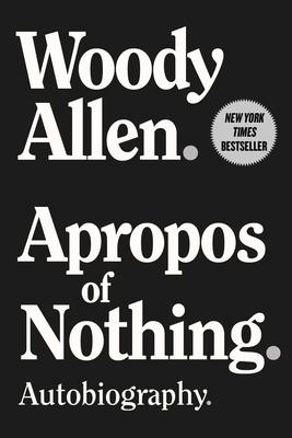 Apropos of Nothing: Autobiography - Woody Allen