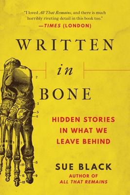 Written in Bone: Hidden Stories in What We Leave Behind - Sue Black