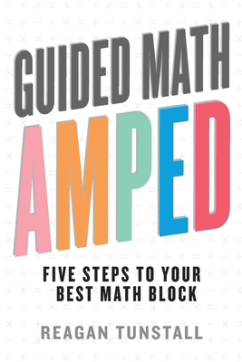 Guided Math AMPED: Five Steps to Your Best Math Block - Reagan Tunstall