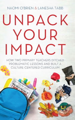 Unpack Your Impact: How Two Primary Teachers Ditched Problematic Lessons and Built a Culture-Centered Curriculum - Naomi O'brien