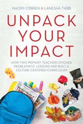 Unpack Your Impact: How Two Primary Teachers Ditched Problematic Lessons and Built a Culture-Centered Curriculum - Naomi O'brien