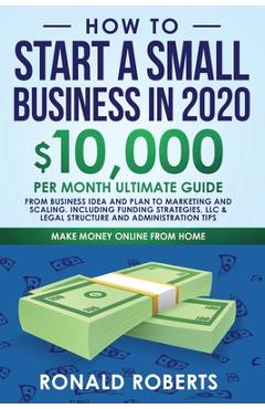Coperta cărții 'How to Start a Small Business in 2020: 10,000/Month Ultimate Guide - From Business Idea and Plan to Marketing and'