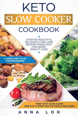 Keto Slow Cooker Cookbook: Best Healthy & Delicious High Fat Low Carb Slow Cooker Recipes Made Easy for Rapid Weight Loss (Includes Ketogenic One - Anna Lor
