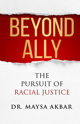 Beyond Ally: The Pursuit of Racial Justice - Maysa Akbar