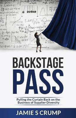 Backstage Pass: Pulling the Curtain Back on the Business of Supplier Diversity - Jamie S. Crump
