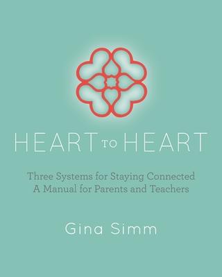 Heart to Heart: Three Systems for Staying Connected: A Manual for Parents and Teachers - Gina Simm