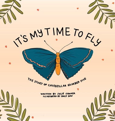 It's My Time to Fly: The Story of Caterpillar Number Five - Julie Conner