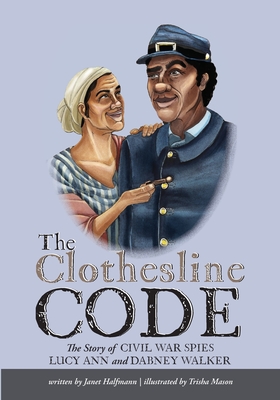 The Clothesline Code: The Story of Civil War Spies Lucy Ann and Dabney Walker - Janet Halfmann