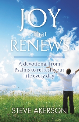 Joy That Renews: A devotional from Psalms to refresh your life every day - Steve Akerson