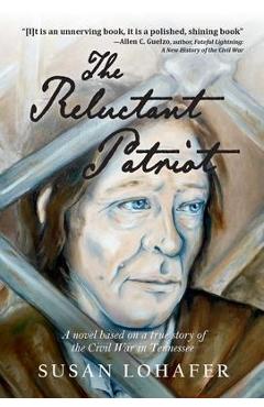 Coperta cărții 'The Reluctant Patriot: A Novel Based on a True Story of the Civil War in Tennessee - Susan Lohafer'