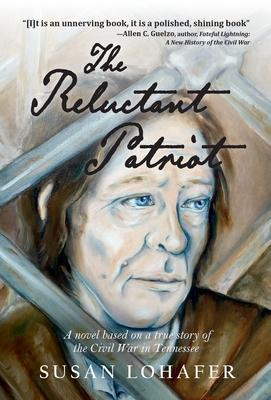 Coperta cărții 'The Reluctant Patriot: A Novel Based on a True Story of the Civil War in Tennessee - Susan Lohafer'