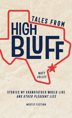 Tales from High Bluff: Stories My Grandfather Would Like and Other Pleasant Lies - Matt Jolley
