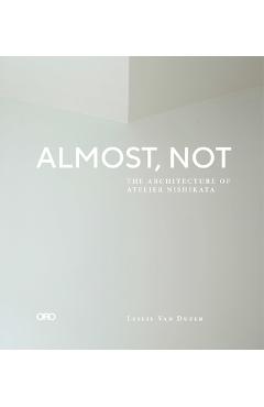 Coperta cărții 'Almost, Not: The Architecture of Atelier Nishikata - Leslie Van Duzer'