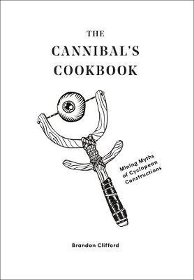 The Cannibal's Cookbook: Mining Myths of Cyclopean Constructions - Brandon Clifford