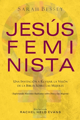Jes�s Feminista: Una Invitaci�n a Revisar la Visi�n de la Biblia sobre las Mujeres - Sarah Bessey
