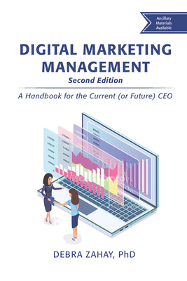 Digital Marketing Management, Second Edition: A Handbook for the Current (or Future) CEO - Debra Zahay