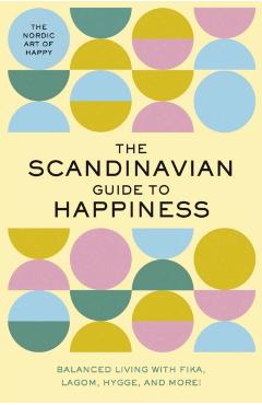 The Scandinavian Guide to Happiness: The Nordic Art of Happy & Balanced Living with Fika, Lagom, Hygge, and More! - Tim Rayborn