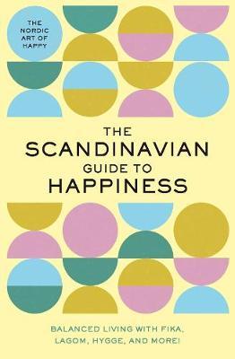 The Scandinavian Guide to Happiness: The Nordic Art of Happy & Balanced Living with Fika, Lagom, Hygge, and More! - Tim Rayborn
