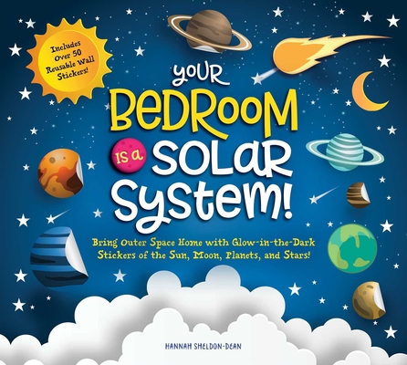 Your Bedroom Is a Solar System!: Bring Outer Space Home with Reusable, Glow-In-The-Dark (Bpa-Free!) Stickers of the Sun, Moon, Planets, and Stars! - Hannah Sheldon-dean