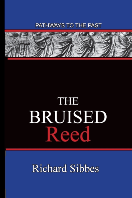 The Bruised Reed: Pathways To The Past - Richard Sibbes