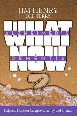 Alzheimer's. Dementia What Now?: Help and Hope for Caregivers, Family, and Friends - Jim Henry