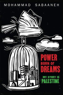 Power Born of Dreams: My Story Is Palestine - Mohammad Sabaaneh