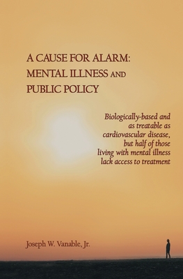A Cause for Alarm: Mental Illness and Public Policy - Joseph W. Vanable