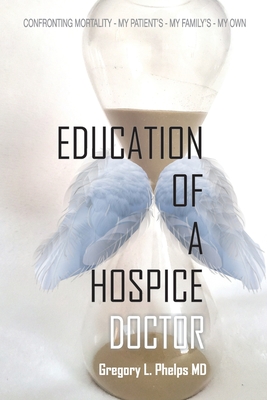Education of a Hospice Doctor - Gregory L. Phelps
