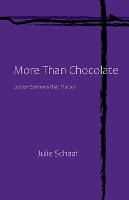 More Than Chocolate: Lenten Sermons that Matter - Julie Schaaf