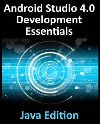 Android Studio 4.0 Development Essentials - Java Edition: Developing Android Apps Using Android Studio 4.0, Java and Android Jetpack - Neil Smyth