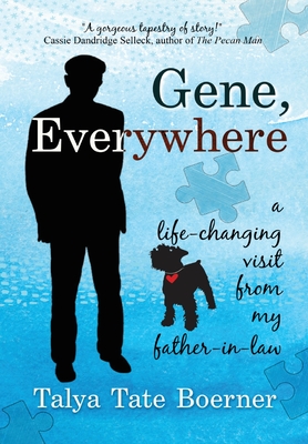 Gene, Everywhere: a life-changing visit from my father-in-law - Talya Tate Boerner
