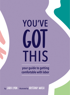 You've Got This: Your Guide to Getting Comfortable with Labor - Sara Lyon