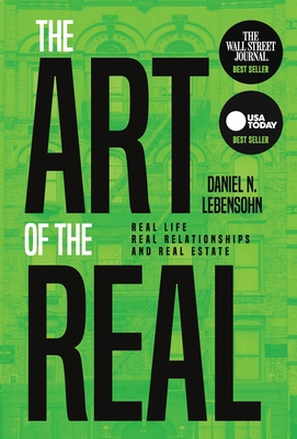 The Art of the Real: Real Life, Real Relationships and Real Estate - Daniel Lebensohn