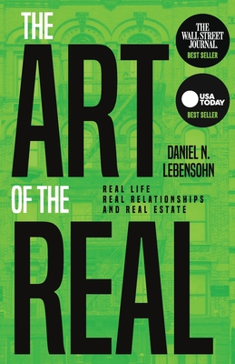 The Art of the Real: Real Life, Real Relationships and Real Estate - Daniel Lebensohn